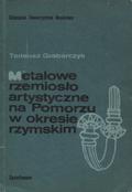 Grabarczyk Tadeusz – Metalowe rzemiosło artystyczne na Pomorzu w okresie rzymskim.