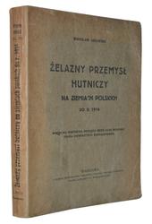 Żelazny przemysł hutniczy na ziemiach polskich do r. 1914.