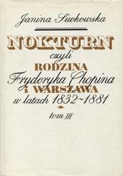 Nokturn czyli rodzina Fryderyka Chopina i Warszawa w latach 1832-1881. T. 1-3.